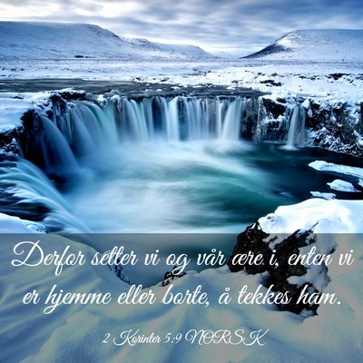 Picture 03 - 2 Korinter 5:9 NORSK - Derfor setter vi og vår ære i, enten vi er - Bible Verse Picture