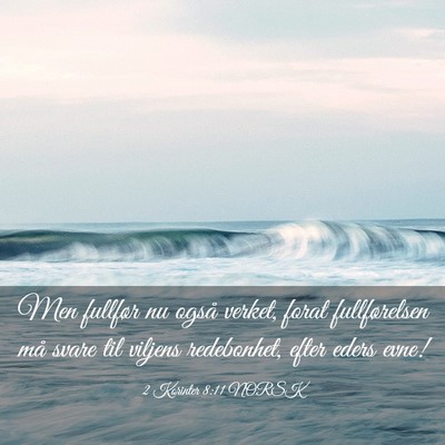 Picture 03 - 2 Korinter 8:11 NORSK - Men fullfør nu også verket, forat fullførelsen - Bible Verse Picture
