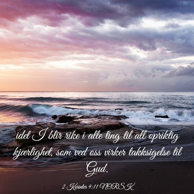 Picture 03 - 2 Korinter 9:11 NORSK - idet I blir rike i alle ting til all opriktig - Bible Verse Picture