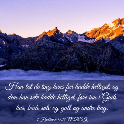 Picture 03 - 2 Krønikebok 15:18 NORSK - Han lot de ting hans far hadde helliget, og dem - Bible Verse Picture