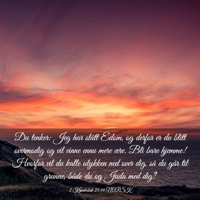 Picture 03 - 2 Krønikebok 25:19 NORSK - Du tenker: Jeg har slått Edom, og derfor er du - Bible Verse Picture