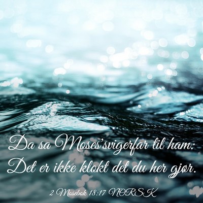 Picture 03 - 2 Mosebok 18:17 NORSK - Da sa Moses'svigerfar til ham: Det er ikke klokt - Bible Verse Picture
