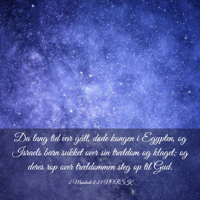 Picture 03 - 2 Mosebok 2:23 NORSK - Da lang tid var gått, døde kongen i Egypten, og - Bible Verse Picture