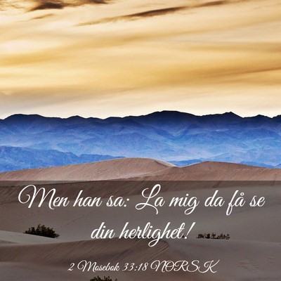 Picture 03 - 2 Mosebok 33:18 NORSK - Men han sa: La mig da få se din - Bible Verse Picture