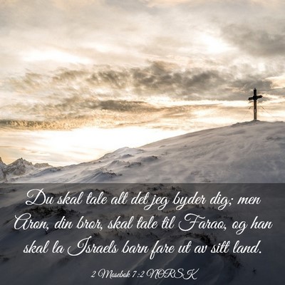 Picture 03 - 2 Mosebok 7:2 NORSK - Du skal tale alt det jeg byder dig; men Aron, din - Bible Verse Picture