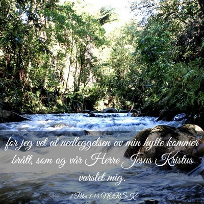 Picture 03 - 2 Peter 1:14 NORSK - for jeg vet at nedleggelsen av min hytte kommer - Bible Verse Picture