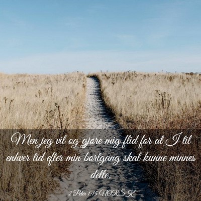 Picture 03 - 2 Peter 1:15 NORSK - Men jeg vil og gjøre mig flid for at I til - Bible Verse Picture