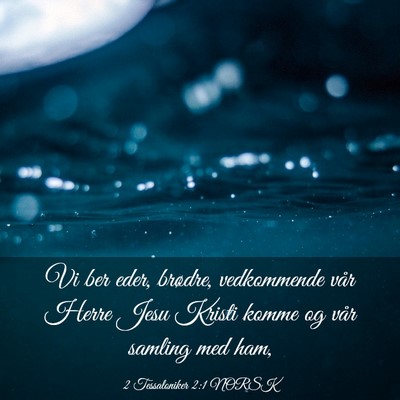 Picture 03 - 2 Tessaloniker 2:1 NORSK - Vi ber eder, brødre, vedkommende vår Herre Jesu - Bible Verse Picture
