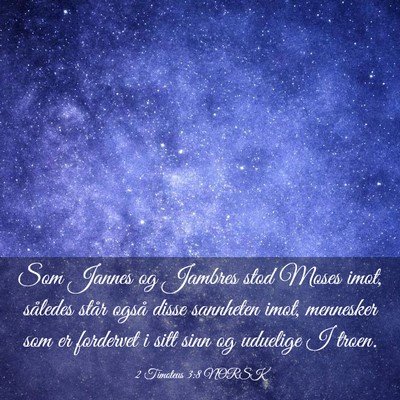 Picture 03 - 2 Timoteus 3:8 NORSK - Som Jannes og Jambres stod Moses imot, således - Bible Verse Picture