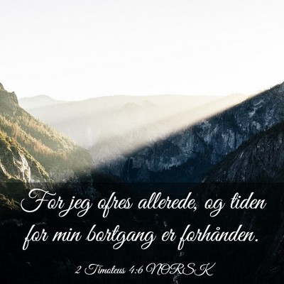 Picture 03 - 2 Timoteus 4:6 NORSK - For jeg ofres allerede, og tiden for min bortgang - Bible Verse Picture