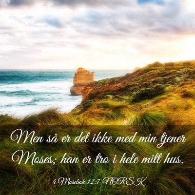 Picture 03 - 4 Mosebok 12:7 NORSK - Men så er det ikke med min tjener Moses; han er - Bible Verse Picture