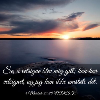 Picture 03 - 4 Mosebok 23:20 NORSK - Se, å velsigne blev mig gitt; han har velsignet, - Bible Verse Picture