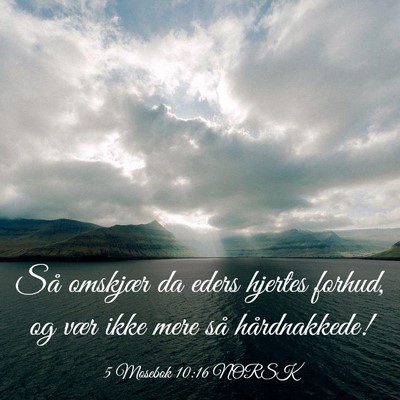 Picture 03 - 5 Mosebok 10:16 NORSK - Så omskjær da eders hjertes forhud, og vær - Bible Verse Picture