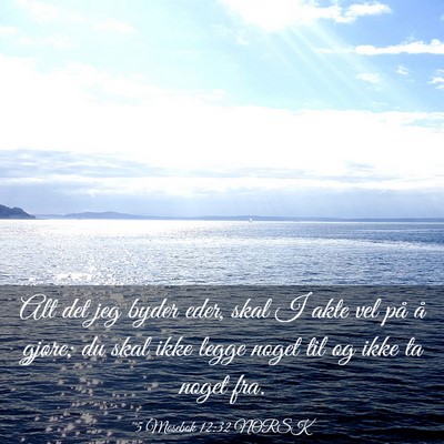 Picture 03 - 5 Mosebok 12:32 NORSK - Alt det jeg byder eder, skal I akte vel på å - Bible Verse Picture