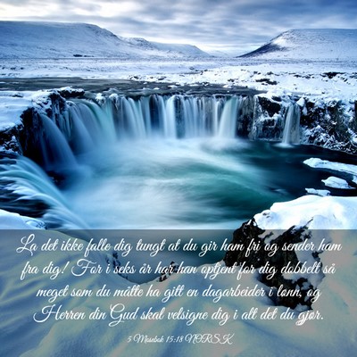 Picture 03 - 5 Mosebok 15:18 NORSK - La det ikke falle dig tungt at du gir ham fri og - Bible Verse Picture