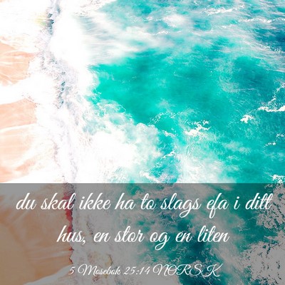 Picture 03 - 5 Mosebok 25:14 NORSK - du skal ikke ha to slags efa i ditt hus, en stor - Bible Verse Picture