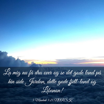 Picture 03 - 5 Mosebok 3:25 NORSK - La mig nu få dra over og se det gode land på - Bible Verse Picture