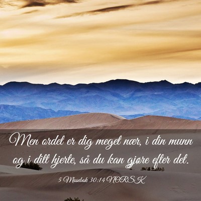 Picture 03 - 5 Mosebok 30:14 NORSK - Men ordet er dig meget nær, i din munn og i ditt - Bible Verse Picture