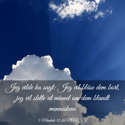 Picture 03 - 5 Mosebok 32:26 NORSK - Jeg vilde ha sagt: Jeg vil blåse dem bort, jeg - Bible Verse Picture