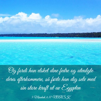 Picture 03 - 5 Mosebok 4:37 NORSK - Og fordi han elsket dine fedre og utvalgte deres - Bible Verse Picture
