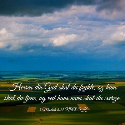 Picture 03 - 5 Mosebok 6:13 NORSK - Herren din Gud skal du frykte, og ham skal du - Bible Verse Picture