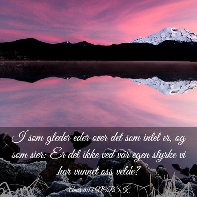 Picture 03 - Amos 6:13 NORSK - I som gleder eder over det som intet er, og som - Bible Verse Picture