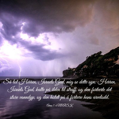 Picture 03 - Amos 7:4 NORSK - Så lot Herren, Israels Gud, mig se dette syn: - Bible Verse Picture