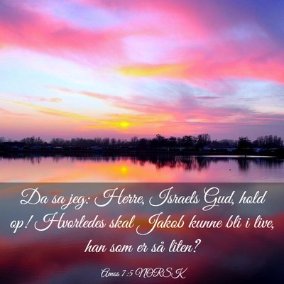 Picture 03 - Amos 7:5 NORSK - Da sa jeg: Herre, Israels Gud, hold op! Hvorledes - Bible Verse Picture