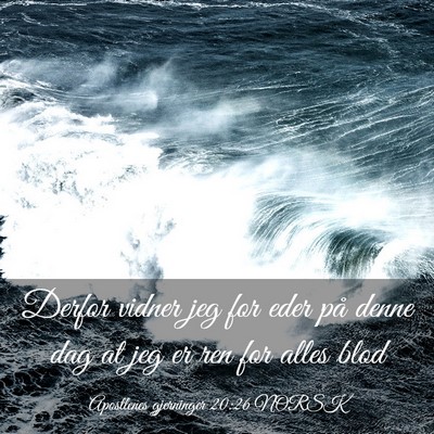 Picture 03 - Apostlenes gjerninger 20:26 NORSK - Derfor vidner jeg for eder på denne dag at jeg - Bible Verse Picture