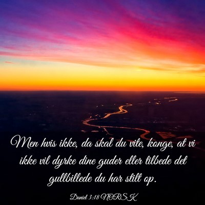 Picture 03 - Daniel 3:18 NORSK - Men hvis ikke, da skal du vite, konge, at vi ikke - Bible Verse Picture