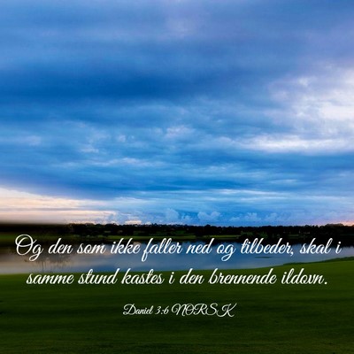 Picture 03 - Daniel 3:6 NORSK - Og den som ikke faller ned og tilbeder, skal i - Bible Verse Picture