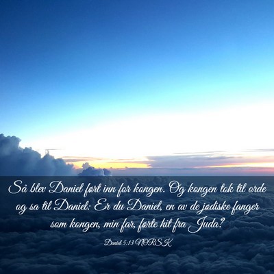 Picture 03 - Daniel 5:13 NORSK - Så blev Daniel ført inn for kongen. Og kongen - Bible Verse Picture