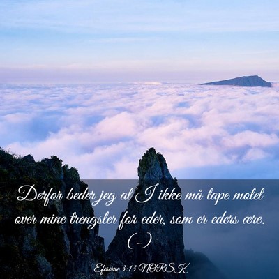 Picture 03 - Efeserne 3:13 NORSK - Derfor beder jeg at I ikke må tape motet over - Bible Verse Picture