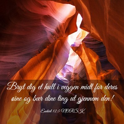Picture 03 - Esekiel 12:5 NORSK - Bryt dig et hull i veggen midt for deres øine og - Bible Verse Picture