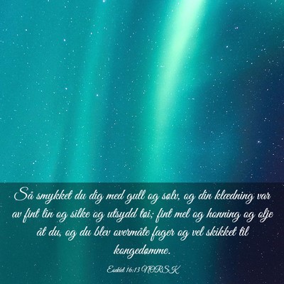 Picture 03 - Esekiel 16:13 NORSK - Så smykket du dig med gull og sølv, og din - Bible Verse Picture