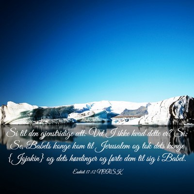 Picture 03 - Esekiel 17:12 NORSK - Si til den gjenstridige ætt: Vet I ikke hvad - Bible Verse Picture