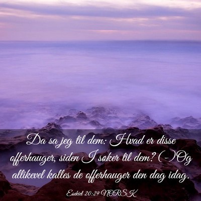 Picture 03 - Esekiel 20:29 NORSK - Da sa jeg til dem: Hvad er disse offerhauger, - Bible Verse Picture