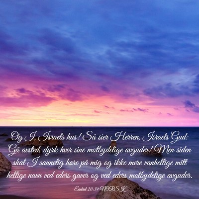 Picture 03 - Esekiel 20:39 NORSK - Og I, Israels hus! Så sier Herren, Israels Gud: - Bible Verse Picture