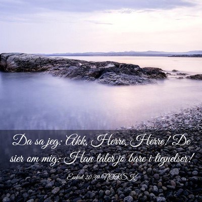 Picture 03 - Esekiel 20:49 NORSK - Da sa jeg: Akk, Herre, Herre! De sier om mig: Han - Bible Verse Picture
