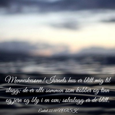 Picture 03 - Esekiel 22:18 NORSK - Menneskesønn! Israels hus er blitt mig til - Bible Verse Picture