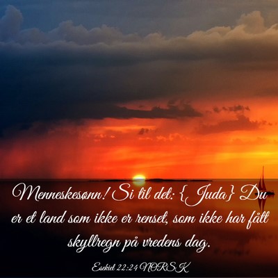 Picture 03 - Esekiel 22:24 NORSK - Menneskesønn! Si til det: {Juda} Du er et land - Bible Verse Picture