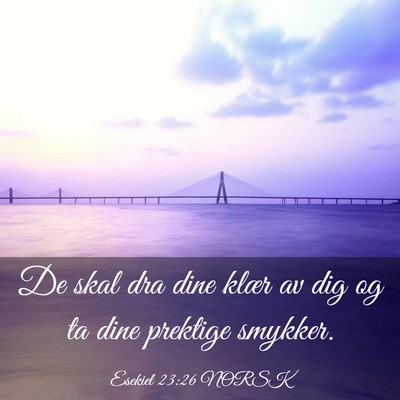 Picture 03 - Esekiel 23:26 NORSK - De skal dra dine klær av dig og ta dine prektige - Bible Verse Picture