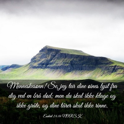 Picture 03 - Esekiel 24:16 NORSK - Menneskesønn! Se, jeg tar dine øines lyst fra - Bible Verse Picture