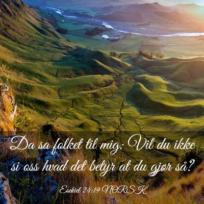 Picture 03 - Esekiel 24:19 NORSK - Da sa folket til mig: Vil du ikke si oss hvad det - Bible Verse Picture