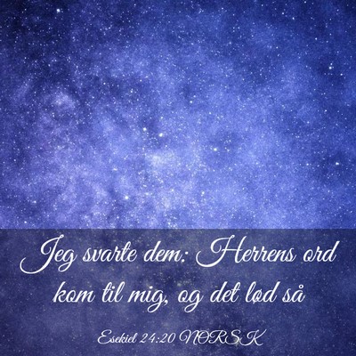 Picture 03 - Esekiel 24:20 NORSK - Jeg svarte dem: Herrens ord kom til mig, og det - Bible Verse Picture