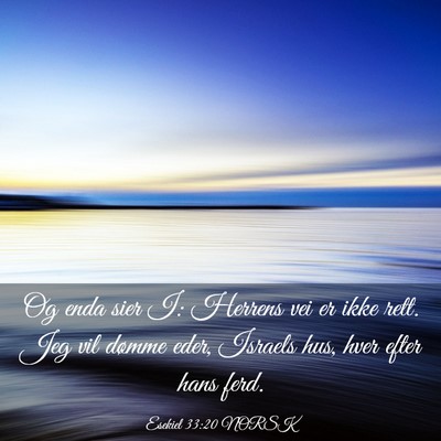 Picture 03 - Esekiel 33:20 NORSK - Og enda sier I: Herrens vei er ikke rett. Jeg vil - Bible Verse Picture