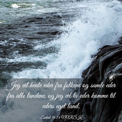 Picture 03 - Esekiel 36:24 NORSK - Jeg vil hente eder fra folkene og samle eder fra - Bible Verse Picture
