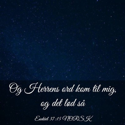 Picture 03 - Esekiel 37:15 NORSK - Og Herrens ord kom til mig, og det lød - Bible Verse Picture
