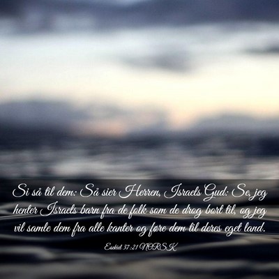 Picture 03 - Esekiel 37:21 NORSK - Si så til dem: Så sier Herren, Israels Gud: Se, - Bible Verse Picture