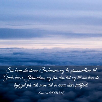 Picture 03 - Esra 5:16 NORSK - Så kom da denne Sesbassar og la grunnvollene til - Bible Verse Picture